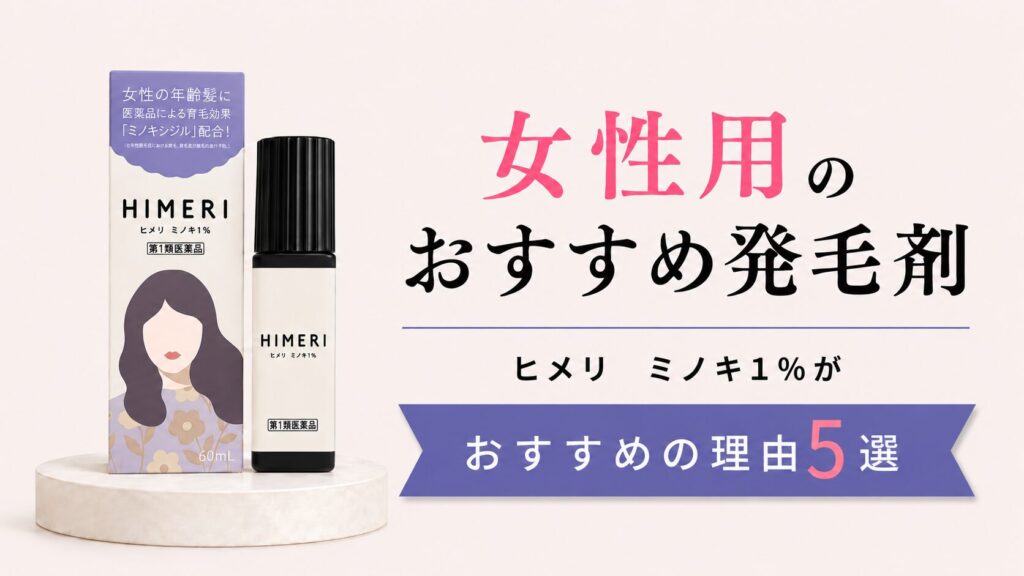 女性用の発毛剤にヒメリ　ミノキ１％がおすすめな理由5選！